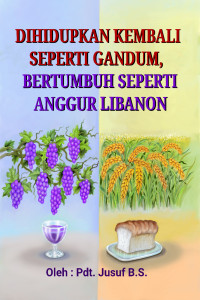 Cover DIHIDUPKAN KEMBALI SEPERTI GANDUM, BERTUMBUH SEPERTI ANGGUR LIBANON