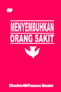 Cover MENYEMBUHKAN ORANG SAKIT (BY CHARLES & F. HUNTER)