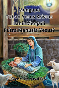 Cover MENGAPA TUHAN YESUS KRISTUS LAHIR MENJADI PUTRA MANUSIA YESUS?