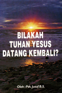 Cover BILAKAH TUHAN YESUS DATANG KEMBALI ?